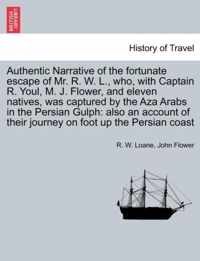 Authentic Narrative of the Fortunate Escape of Mr. R. W. L., Who, with Captain R. Youl, M. J. Flower, and Eleven Natives, Was Captured by the Aza Arabs in the Persian Gulph