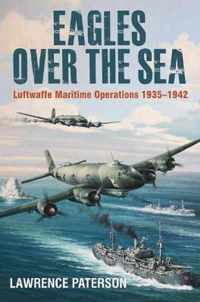 Eagles over the Sea Luftwaffe Maritime Operations 1939 1942