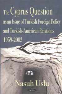 Cyprus Question as an Issue of Turkish Foreign Policy & Turkish-American Relations, 1959-2003