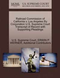 Railroad Commission of California v. Los Angeles Ry Corporation U.S. Supreme Court Transcript of Record with Supporting Pleadings