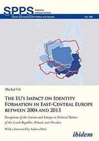 The EU's Impact on Identity Formation in East-Ce - Perceptions of the Nation and Europe in Political Parties of the Czech Republic, Poland, and Slovak