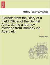 Extracts from the Diary of a Field Officer of the Bengal Army, During a Journey Overland from Bombay Via Aden, Etc.