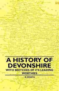 A History Of Devonshire - With Sketches Of Its Leading Worthies