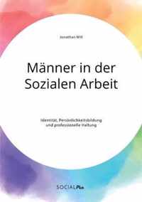 Manner in der Sozialen Arbeit. Identitat, Persoenlichkeitsbildung und professionelle Haltung