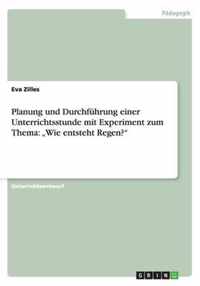 Planung und Durchführung  einer Unterrichtsstunde mit Experiment zum Thema: "Wie entsteht Regen?"