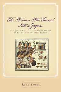 The Woman Who Turned into a Jaguar, And Other Narratives of Native Women in Archives of Colonial Mexico