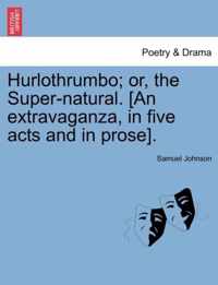 Hurlothrumbo; Or, the Super-Natural. [An Extravaganza, in Five Acts and in Prose].