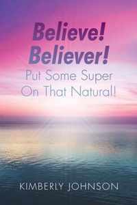 Believe! Believer! Put Some Super On That Natural!