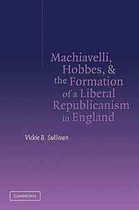 Machiavelli, Hobbes, and the Formation of a Liberal Republicanism in England