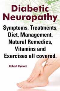 Diabetic Neuropathy. Diabetic Neuropathy Symptoms, Treatments, Diet, Management, Natural Remedies, Vitamins and Exercises All Covered.