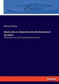 Ghost Land, or, Researches Into the Mysteries of Occultism