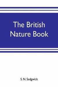 The British nature book; a complete handbook and guide to British nature study, embracing the mammals, birds, reptiles, fish, insects, plants, etc., in the United Kingdom