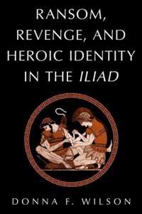 Ransom, Revenge, and Heroic Identity in the Iliad