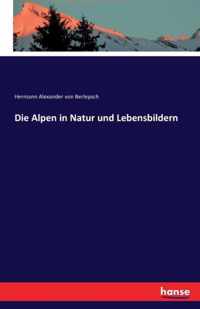 Die Alpen in Natur und Lebensbildern