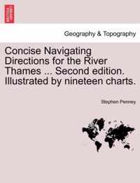 Concise Navigating Directions for the River Thames ... Second Edition. Illustrated by Nineteen Charts.