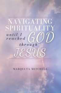 Navigating through Spirituality until I reached God through Jesus