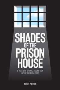 Shades of the Prison House  A History of Incarceration in the British Isles