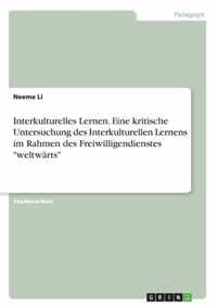 Interkulturelles Lernen. Eine kritische Untersuchung des Interkulturellen Lernens im Rahmen des Freiwilligendienstes weltwarts