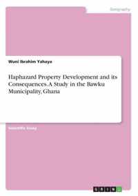 Haphazard Property Development and its Consequences. A Study in the Bawku Municipality, Ghana