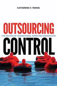 Outsourcing Control The Politics of International Migration Cooperation Human Dimensions in Foreign Policy, Military Studies, and Security Studies, 13