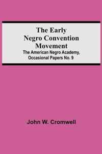 The Early Negro Convention Movement; The American Negro Academy, Occasional Papers No. 9