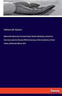 Memorial Volume by the Essex Street Church and Society, Boston to Commemorate the Twenty-Fifth Anniversary of the Installation of their Pastor, Nehemiah Adams, D.D.