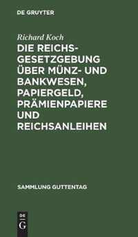 Die Reichsgesetzgebung UEber Munz- Und Bankwesen, Papiergeld, Pramienpapiere Und Reichsanleihen