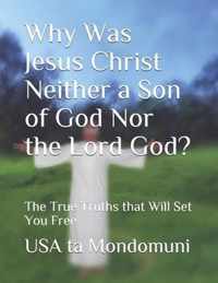 Why Was Jesus Christ Neither a Son of God Nor the Lord God?