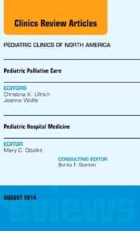 Pediatric Hospital Medicine and Pediatric Palliative Care, An Issue of Pediatric Clinics