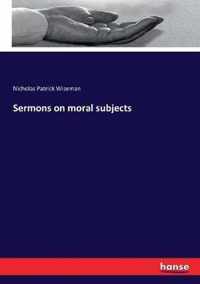 Sermons on moral subjects