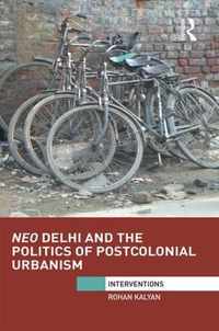 Neo Delhi and the Politics of Postcolonial Urbanism