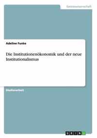 Die Institutionenoekonomik und der neue Institutionalismus