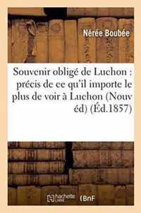 Souvenir Oblige de Luchon: Precis de Ce Qu'il Importe Le Plus de Voir A Luchon Et Dans