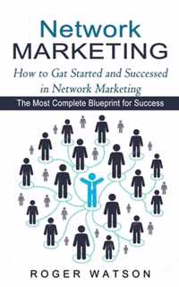 Network Marketing: How to Gat Started and Successed in Network Marketing (The Most Complete Blueprint for Success)