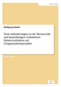 Neue Anforderungen an die Meisterrolle und Auswirkungen veranderten Meisterverhaltens auf Gruppenarbeitsprojekte