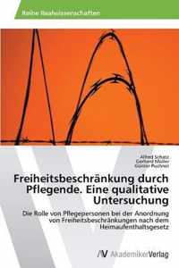 Freiheitsbeschrankung durch Pflegende. Eine qualitative Untersuchung