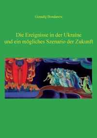 Die Ereignisse in der Ukraine und ein moegliches Szenario der Zukunft - 1. Teil