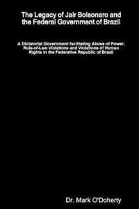 The Legacy of Jair Bolsonaro and the Federal Government of Brazil - A Dictatorial Government facilitating Abuse of Power, Rule-of-Law Violations and Violations of Human Rights in the Federative Republic of Brazil