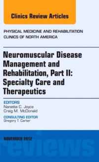 Neuromuscular Disease Management and Rehabilitation, Part II: Specialty Care and Therapeutics, an Issue of Physical Medicine and Rehabilitation Clinics