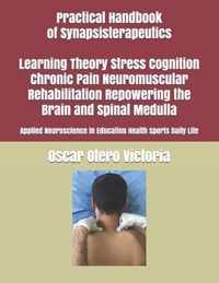 Practical Handbook of Synapsisterapeutics Learning Theory Stress Cognition Chronic Pain Neuromuscular Rehabilitation Repowering the Brain and Spinal Medulla