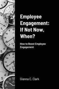 Employee Engagement If Not Now, When?