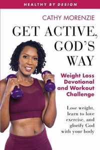 Get Active, God's Way: Weight Loss Devotional and Workout Challenge: Lose weight, learn to love exercise, and glorify God with your body