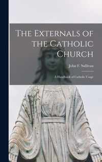 The Externals of the Catholic Church; a Handbook of Catholic Usage