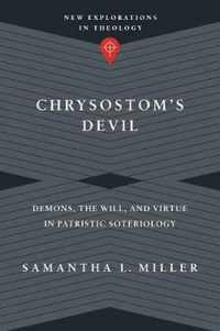 Chrysostom's Devil Demons, the Will, and Virtue in Patristic Soteriology New Explorations in Theology