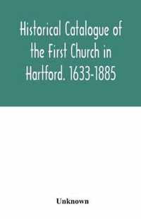 Historical catalogue of the First Church in Hartford. 1633-1885