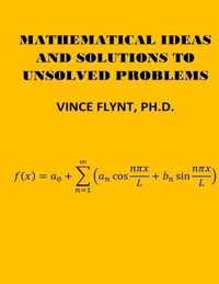 Mathematical Ideas And Solutions To Unsolved Problems