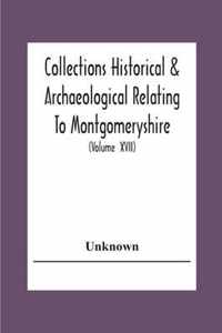 Collections Historical & Archaeological Relating To Montgomeryshire And Its Issued By The Powys-Land Club For The Use Of Its Members (Volume Xvii)