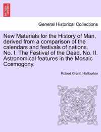 New Materials for the History of Man, Derived from a Comparison of the Calendars and Festivals of Nations. No. I. the Festival of the Dead. No. II. Astronomical Features in the Mosaic Cosmogony.