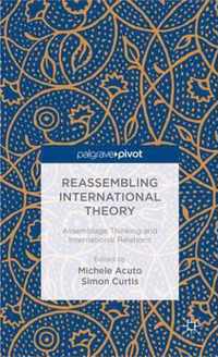 Reassembling International Theory: Assemblage Thinking and International Relations