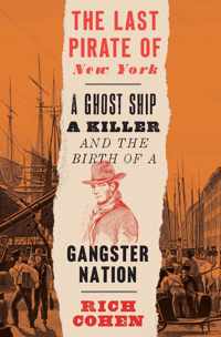 The Last Pirate of New York A Ghost Ship, a Killer, and the Birth of a Gangster Nation